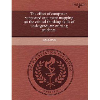 The effect of computer supported argument mapping on the critical thinking skills of undergraduate nursing students.: Lisa Carwie: 9781243688750: Books