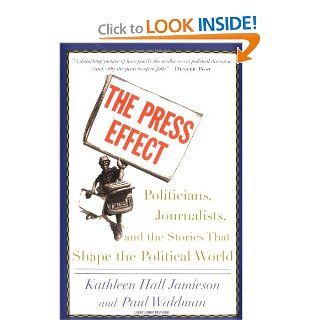 The Press Effect: Politicians, Journalists, and the Stories that Shape the Political World: Kathleen Hall Jamieson, Paul Waldman: 9780195173291: Books