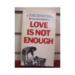 Love is not Enough, the Treatment of Emotionally Disturbed Children: Bruno Bettelheim: Books
