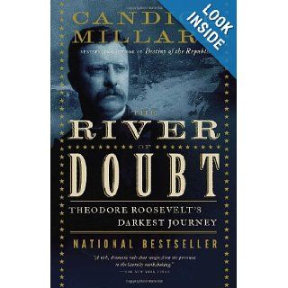 The River of Doubt: Theodore Roosevelt's Darkest Journey: Candice Millard: 9780767913737: Books