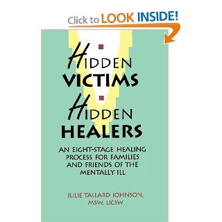Hidden Victims Hidden Healers: An Eight Stage Healing Process For Families And Friends Of The Mentally Ill: 9780964043008: Social Science Books @