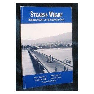 Stearns Wharf Surviving change on the California coast (South coast historical series) Otis L.  etal Graham 9781883535155 Books