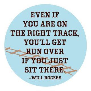 Even If You are on the Right Track, You'll Get Run Over If You Just Sit There   WILL ROGERS Quote Pinback Button 1.25" Pin / Badge: Novelty Buttons And Pins: Clothing