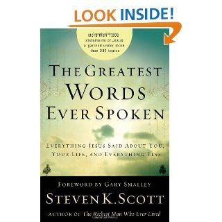 The Greatest Words Ever Spoken: Everything Jesus Said about You, Your Life, and Everything Else: Steven K. Scott: 0001400074622: Books
