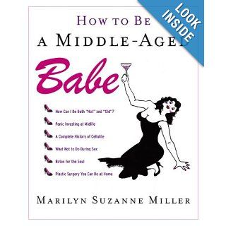 How to Be a Middle Aged Babe: Marilyn Suzanne Miller: 9780743296199: Books