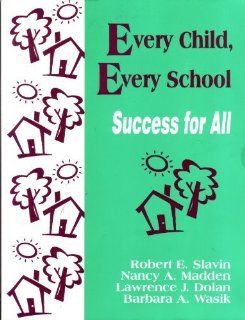 Every Child, Every School: Success for All (1 Off Series) (9780803964365): Robert E. Slavin, nancy a madden, Lawrence J. Dolan, Barbara Hanna Wasik: Books