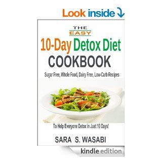The Easy 10 Day Detox Diet Cookbook: Sugar Free, Whole Food, Dairy Free, Low Carb Recipes To Help Everyone Detox In Just 10 Days eBook: Sara S. Wasabi: Kindle Store