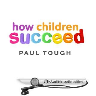 How Children Succeed: Grit, Curiosity, and the Hidden Power of Character (Audible Audio Edition): Paul Tough, Dan John Miller: Books