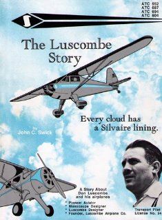 The Luscombe Story: Every Cloud Has a Silvaire Lining: A Story About the History of the Luscombe Airplanes and of the Designer, Don Luscombe: John C. Swick: 9780943691008: Books
