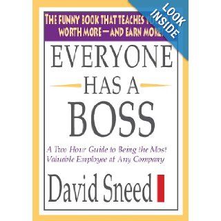 Everyone Has A Boss: A Two hour guide to Being the Most Valuable Employee at Any Company: David Sneed: 9780615531199: Books