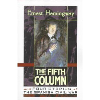 The Fifth Column and Four Stories of The Spanish Civil War: Ernest Hemingway: 9780684839264: Books
