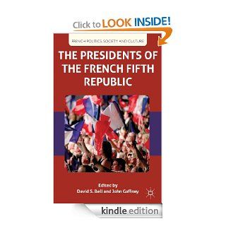 The Presidents of the French Fifth Republic (French Politics, Society and Culture) eBook: David S. Bell, John Gaffney: Kindle Store