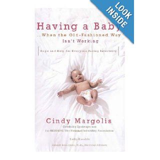 Having a BabyWhen the Old Fashioned Way Isn't Working: Hope and Help for Everyone Facing Infertility: Cindy Margolis, Kathy Kanable, Snunit Ben Ozer M.D.: Books