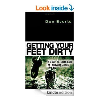 Getting Your Feet Dirty A Down to Earth Look at Following Jesus   Kindle edition by Don Everts. Religion & Spirituality Kindle eBooks @ .
