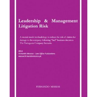 Leadership & Management Litigation Risk   A mental model methodology to reduce the risk of claims for damage to the company following "bad" business decisions: the Portuguese company scenario: Fernando Messias: 9789381696248: Books