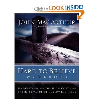Hard to Believe Workbook The High Cost and Infinite Value of Following Jesus John MacArthur 9780785263463 Books