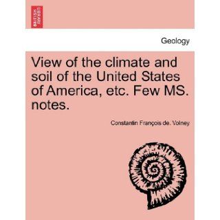 View of the Climate and Soil of the United States of America, Etc. Few Ms. Notes.: Constantin Francois Volney: 9781241418175: Books