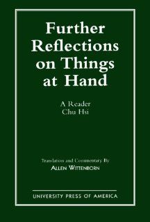 Further Reflections on Things at Hand: A Reader: Chu Hsi, Allen Wittenborn: 9780819183736: Books