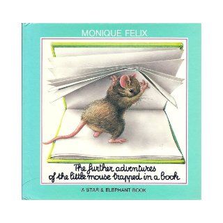 The Further Adventures of the Little Mouse Trapped in a Book: Monique Felix: 9780881380095: Books