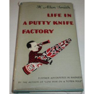 Life in a Putty Knife Factory: Further Adventures in Madness: H. Allen Smith: Books