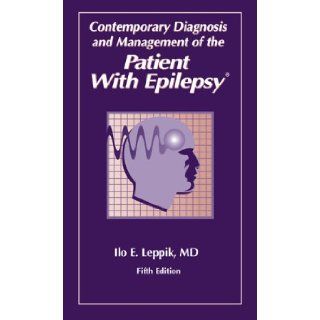 Contemporary Diagnosis and Management of the Patient With Epilepsy, Fifth Edition: Ilo E. Leppik: 9781884065668: Books
