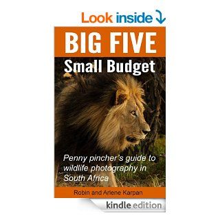 Big Five Small Budget: Penny pincher's guide to wildlife photography in South Africa eBook: Robin Karpan, Arlene Karpan: Kindle Store