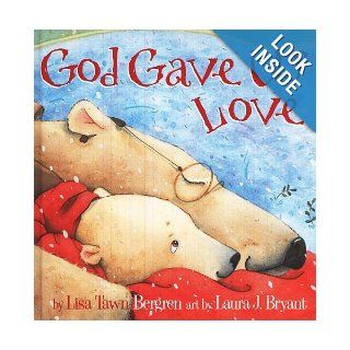 God Gave Us Love: Lisa T. Bergren, Laura J. Bryant: 9781400074471: Books