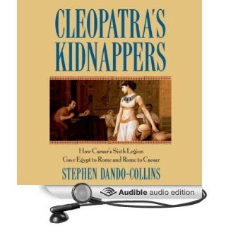 Cleopatra's Kidnappers: How Caesar's Sixth Legion Gave Egypt to Rome and Rome to Caesar (Audible Audio Edition): Stephen Dando Collins, Peter Ganim: Books