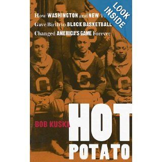 Hot Potato How Washington and New York Gave Birth to Black Basketball and Changed America's Game Forever Bob Kuska 9780813925561 Books