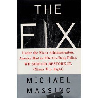 The FIX SOLVING THE NATION'S DRUG PROBLEM Michael Massing 9780684809601 Books