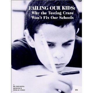 Failing Our Kids: Why the Testing Craze Won't Fix Our Schools: Kathy Swope, Barb Miner: 9780942961263: Books