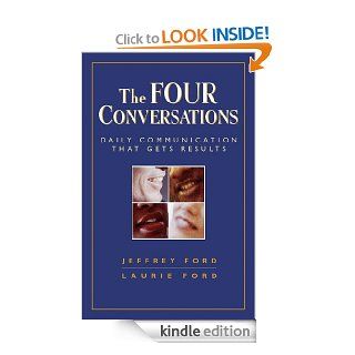 The Four Conversations: Daily Communication That Gets Results eBook: Jeffrey D. Ford, Laurie W. Ford: Kindle Store