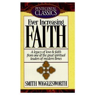 Ever Increasing Faith (9780882434940) Smith Wigglesworth Books
