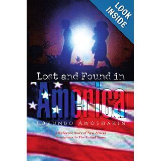 Lost and Found in America: A Reflective Story of New African Immigrants In The United States: Tokunbo Awoshakin: 9781425789657: Books