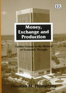 Money, Exchange and Production: Further Essays in the History of Economic Thought (9781858986524): Thomas M. Humphrey: Books