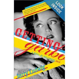 Getting Garbo: A Novel of Hollywood Noir: Jerry Ludwig: 9781402202230: Books