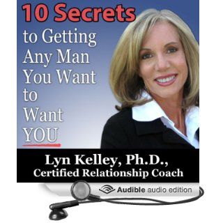 10 Secrets to Getting Any Man You Want to Want You (Audible Audio Edition): Lyn Kelley: Books
