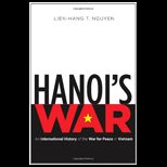 Hanois War An International History of the War for Peace in Vietnam