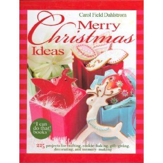 Merry Christmas Ideas    225 projects for crafting, cookie baking, gift giving, decorating and more!: Carol Field Dahlstrom, Kristen Krumhardt: 9780976844662: Books
