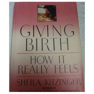 Giving Birth: How It Really Feels: Sheila Kitzinger: 9780374521110: Books