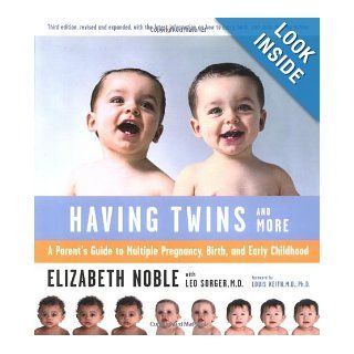 Having Twins And More: A Parent's Guide to Multiple Pregnancy, Birth, and Early Childhood: Elizabeth Noble, Leo Sorger, Louis G. Keith: 9780618138739: Books