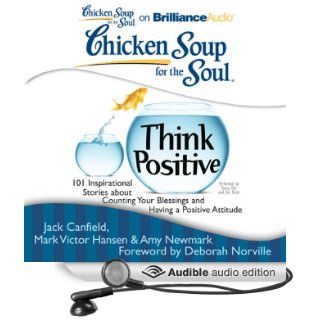 Chicken Soup for the Soul: Think Positive: 101 Inspirational Stories about Counting Your Blessings and Having a Positive Attitude (Audible Audio Edition): Jack Canfield, Mark Victor Hansen, Amy Newmark, Deborah Norville, Tanya Eby, Jim Bond: Books