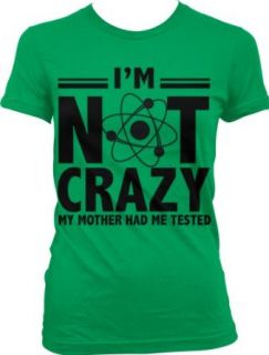 I'm Not Crazy My Mother Had Me Tested Ladies Junior Fit T shirt: Clothing