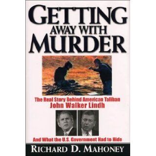 Getting Away with Murder: The Real Story Behind American Taliban John Walker Lindh and What the U.S. Government Had to Hide: Richard D. Mahoney: 9781559707145: Books