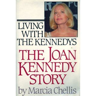 Living With the Kennedys The Joan Kennedy Story: Marcia chellis: 9780671501525: Books