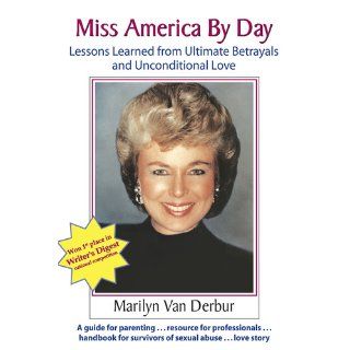 Miss America by Day: Lessons Learned from Ultimate Betrayals and Unconditional Love: Marilyn Van Derbur: 9781935689515: Books