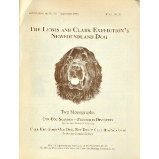 The Lewis and Clark Expedition's Newfoundland Dog. Two Monographs: Our Dog Scannon   Partner in Discovery. Call Him Good Old Dog, But Don't Call Him Scannon: Ernest S. Osgood, Donald Jackson: Books