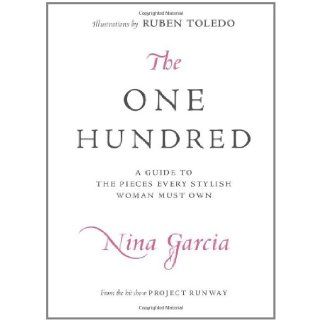 The One Hundred: A Guide to the Pieces Every Stylish Woman Must Own: Nina Garcia: 9780061664618: Books