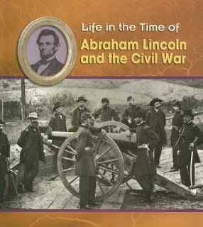 Abraham Lincoln and the Civil War (Life in the Time of): Lisa Trumbauer: 9781403496768: Books