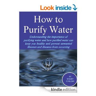 How to Purify Your Drinking Water: Understanding the Importance of Purifying Water and How Purified Water Can Keep You Healthy and Prevent Unwanted Illnesses and Diseases from Occurring eBook: Stacey Chillemi: Kindle Store